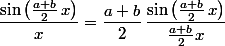 \dfrac{\sin\left(\frac{a+b}{2}\,x\right)}{x}=\dfrac{a+b}{2}\,\dfrac{\sin\left(\frac{a+b}{2}\,x\right)}{\frac{a+b}{2}x}
